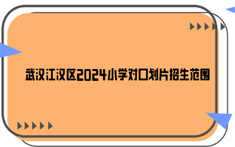 武汉江汉区2024小学对口划片招生范围信息