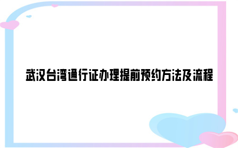 武汉台湾通行证办理提前预约方法及流程