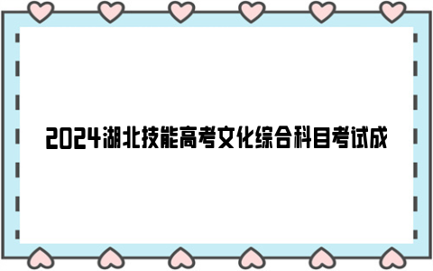 2024湖北技能高考文化综合科目考试成绩查询时间及入口