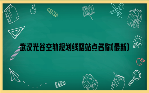 武汉光谷空轨规划线路站点名称（最新）