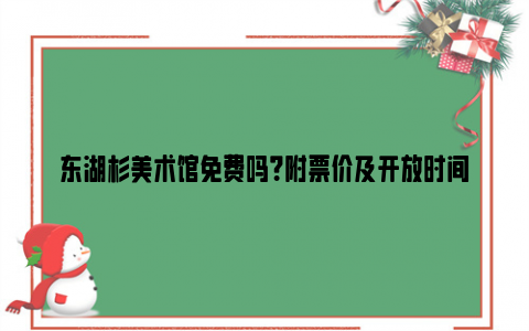 东湖杉美术馆免费吗？附票价及开放时间