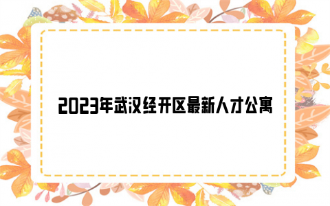 2023年武汉经开区最新人才公寓