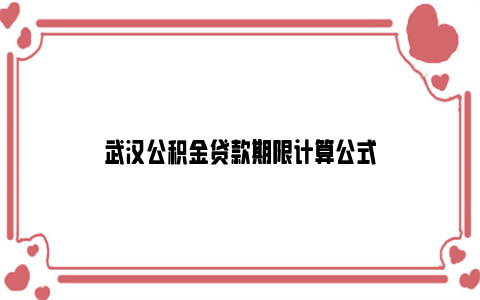 武汉公积金贷款期限计算公式