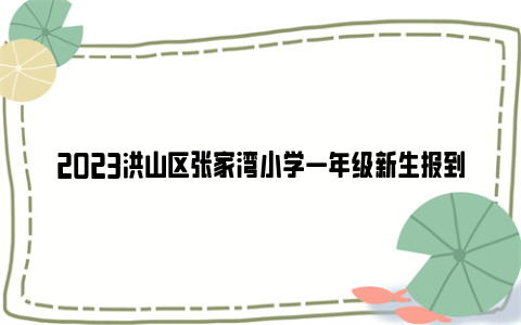 2023洪山区张家湾小学一年级新生报到时间及安排