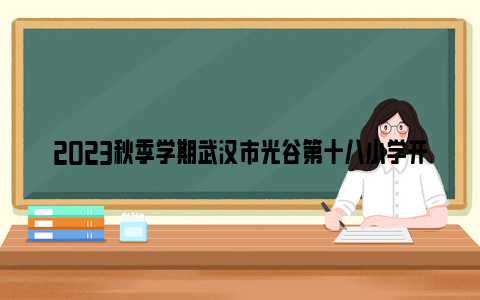 2023秋季学期武汉市光谷第十八小学开学时间