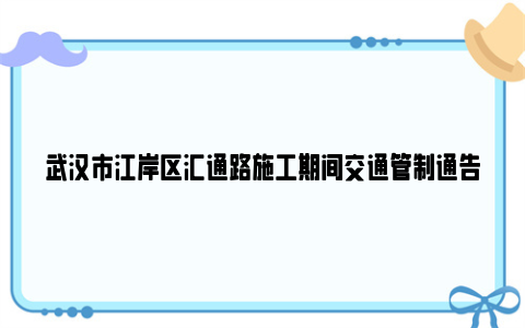 武汉市江岸区汇通路施工期间交通管制通告