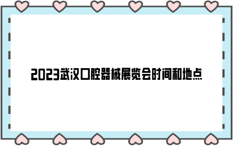 2023武汉口腔器械展览会时间和地点