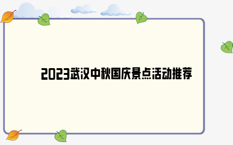 2023武汉中秋国庆景点活动推荐