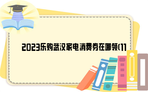 2023乐购武汉家电消费券在哪领(11月-12月)