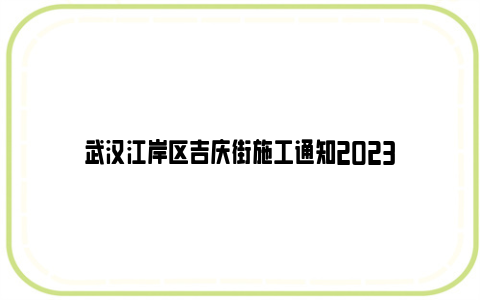 武汉江岸区吉庆街施工通知2023