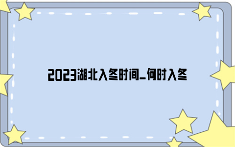 2023湖北入冬时间_何时入冬