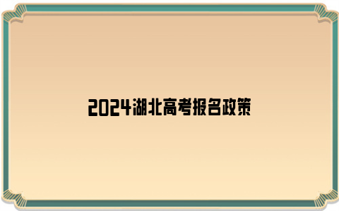 2024湖北高考报名政策