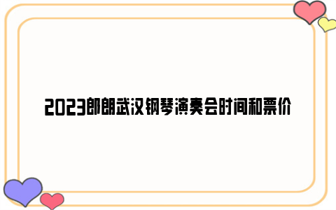 2023郎朗武汉钢琴演奏会时间和票价