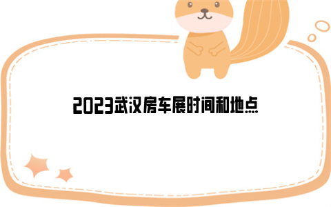 2023武汉房车展时间和地点