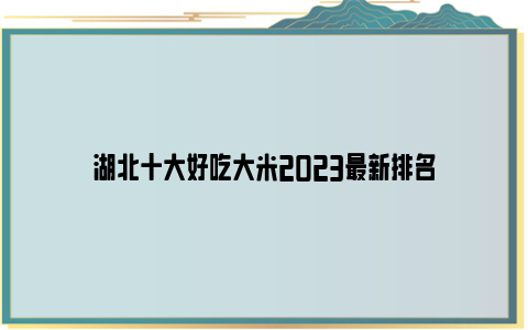 湖北十大好吃大米2023最新排名