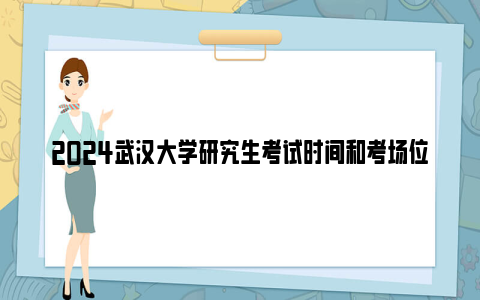 2024武汉大学研究生考试时间和考场位置