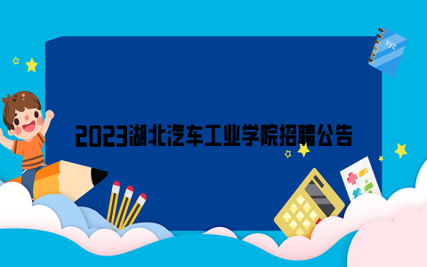 2023湖北汽车工业学院招聘公告