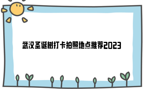 武汉圣诞树打卡拍照地点推荐2023