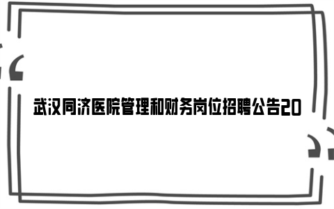 武汉同济医院管理和财务岗位招聘公告2023