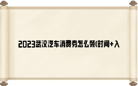 2023武汉汽车消费券怎么领(时间+入口+额度+流程)