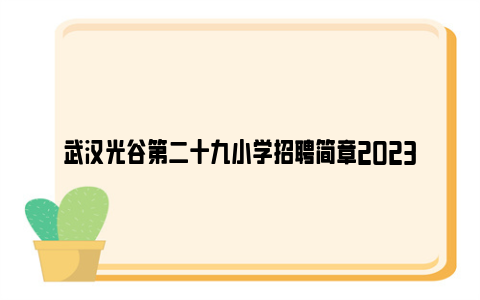 武汉光谷第二十九小学招聘简章2023