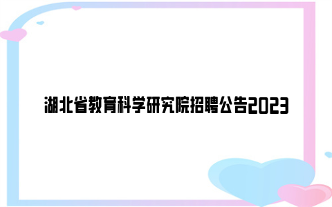 湖北省教育科学研究院招聘公告2023