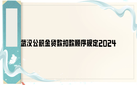 武汉公积金贷款扣款顺序规定2024