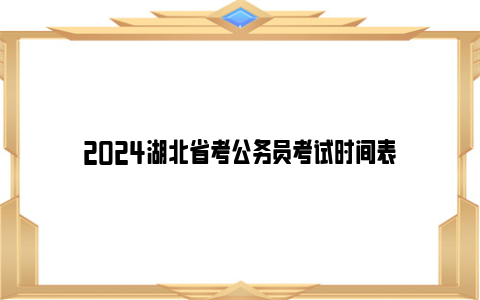 2024湖北省考公务员考试时间表