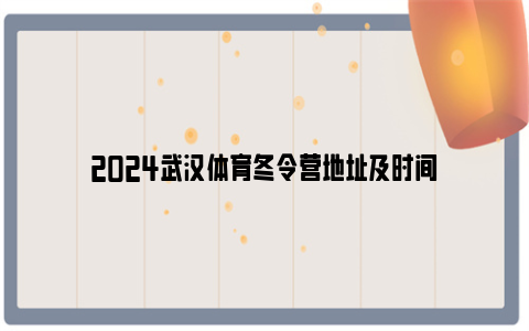 2024武汉体育冬令营地址及时间