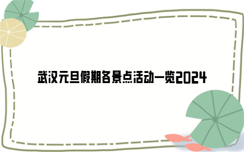 武汉元旦假期各景点活动一览2024