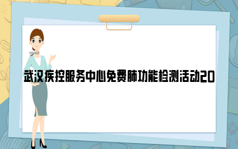 武汉疾控服务中心免费肺功能检测活动2023