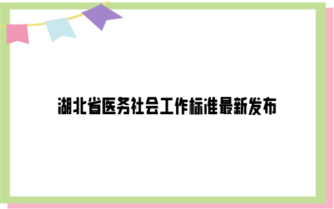 湖北省医务社会工作标准最新发布