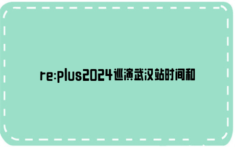 re:plus2024巡演武汉站时间和地点