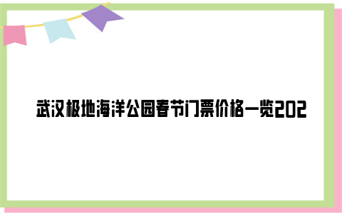 武汉极地海洋公园春节门票价格一览2024