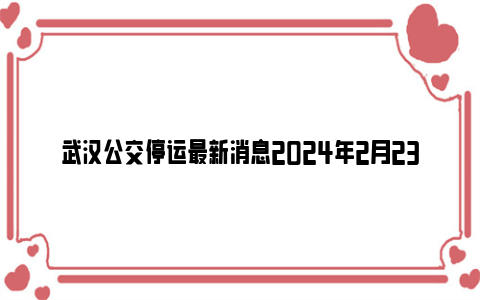 武汉公交停运最新消息2024年2月23日