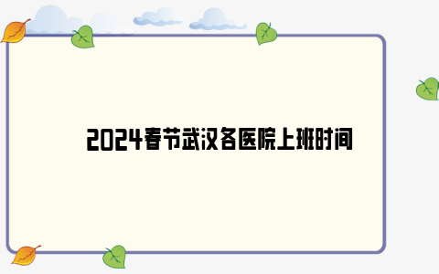 2024春节武汉各医院上班时间