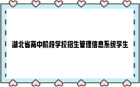 湖北省高中阶段学校招生管理信息系统学生端入口(附账号密码)