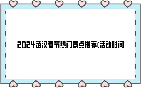 2024武汉春节热门景点推荐(活动时间+票价)