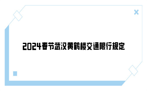 2024春节武汉黄鹤楼交通限行规定