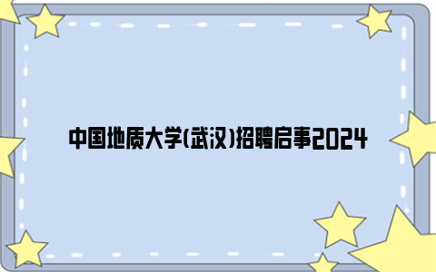 中国地质大学(武汉)招聘启事2024