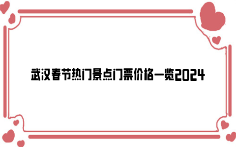 武汉春节热门景点门票价格一览2024