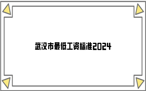 武汉市最低工资标准2024