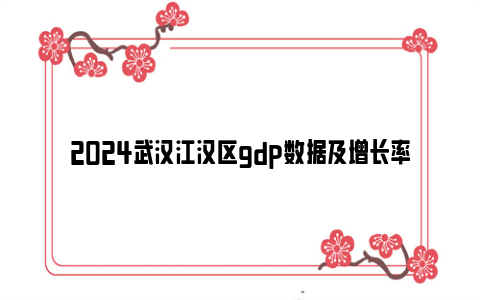 2024武汉江汉区gdp数据及增长率