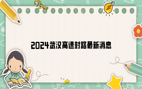 2024武汉高速封路最新消息