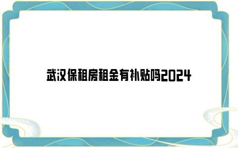 武汉保租房租金有补贴吗2024