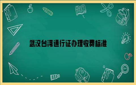 武汉台湾通行证办理收费标准