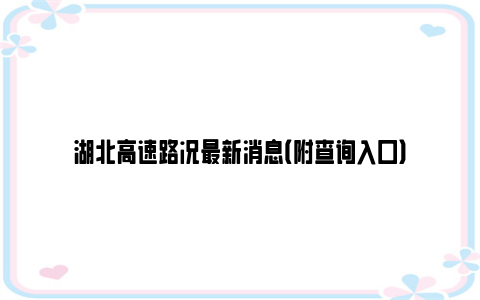 湖北高速路况最新消息（附查询入口）