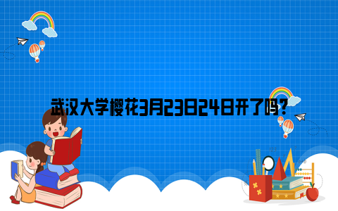 武汉大学樱花3月23日24日开了吗？