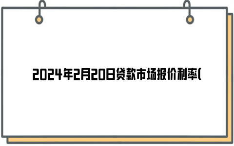 2024年2月20日贷款市场报价利率（LPR）