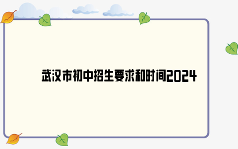 武汉市初中招生要求和时间2024